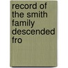 Record Of The Smith Family Descended Fro by Joseph Smith Harris