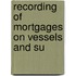 Recording Of Mortgages On Vessels And Su