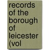 Records Of The Borough Of Leicester (Vol door Leicester