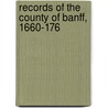 Records Of The County Of Banff, 1660-176 door Banffshire