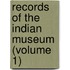 Records Of The Indian Museum (Volume 1)