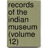 Records Of The Indian Museum (Volume 12)