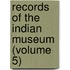 Records Of The Indian Museum (Volume 5)