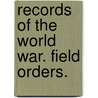 Records Of The World War. Field Orders. door United States. War Dept