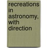 Recreations In Astronomy, With Direction door Henry White Warren