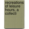 Recreations Of Leisure Hours, A Collecti door Xenophon Haywood