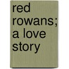 Red Rowans; A Love Story door Flora Annie Webster Steel