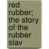 Red Rubber; The Story Of The Rubber Slav