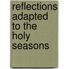 Reflections Adapted To The Holy Seasons door John Brewster