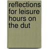 Reflections For Leisure Hours On The Dut by Caroline Jane Yorke