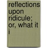 Reflections Upon Ridicule; Or, What It I by Bellegarde