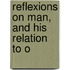 Reflexions On Man, And His Relation To O