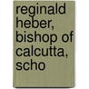 Reginald Heber, Bishop Of Calcutta, Scho door Arthur Hallam Montefiore Brice