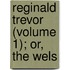 Reginald Trevor (Volume 1); Or, The Wels