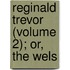 Reginald Trevor (Volume 2); Or, The Wels