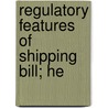 Regulatory Features Of Shipping Bill; He by United States. Fisheries