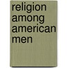 Religion Among American Men door Committee On the War and the Outlook