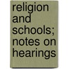 Religion And Schools; Notes On Hearings door United States Congress Labor