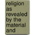 Religion As Revealed By The Material And