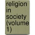 Religion In Society (Volume 1)