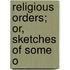 Religious Orders; Or, Sketches Of Some O