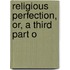 Religious Perfection, Or, A Third Part O
