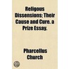 Religous Dissensions; Their Cause And Cu by Pharcellus Church