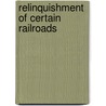 Relinquishment Of Certain Railroads door United States. Commerce