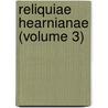 Reliquiae Hearnianae (Volume 3) door Thomas Hearne