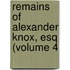 Remains Of Alexander Knox, Esq (Volume 4