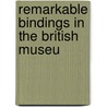 Remarkable Bindings In The British Museu by Henry Benjamin Wheatley