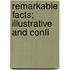 Remarkable Facts; Illustrative And Confi