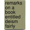 Remarks On A Book Entitled Deism Fairly by Peter Annet