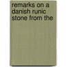 Remarks On A Danish Runic Stone From The by Carl Christian Rafn