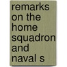 Remarks On The Home Squadron And Naval S by Anon