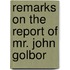 Remarks On The Report Of Mr. John Golbor