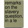 Remarks On The Slavery Question, In A Le door William Ellery Channing