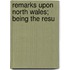 Remarks Upon North Wales; Being The Resu