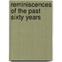 Reminiscences Of The Past Sixty Years