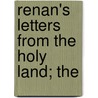 Renan's Letters From The Holy Land; The by Joseph Ernest Renan
