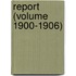 Report (Volume 1900-1906)