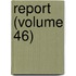 Report (Volume 46)