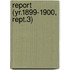 Report (Yr.1899-1900, Rept.3)
