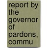 Report By The Governor Of Pardons, Commu by Iowa Governors