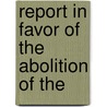 Report In Favor Of The Abolition Of The by John L. O'Sullivan