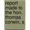 Report Made To The Hon. Thomas Corwin, S by Richard Sears McCulloh