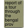 Report Of A Tour Through The Bengal Prov by J.D. Beglar