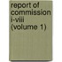 Report Of Commission I-Viii (Volume 1)
