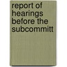 Report Of Hearings Before The Subcommitt by United States. Columbia