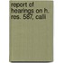 Report Of Hearings On H. Res. 587, Calli